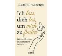 Gabriel Palacio Ich lass dich los, um mich zu finden: Wie du dich aus al (Poche)