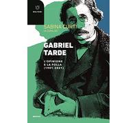 Gabriel Tarde. L'opinione e la follia (1901-2021)