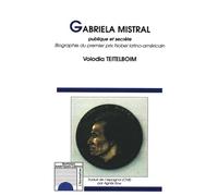 GABRIELA MISTRAL: Publique et secrète Biographie du premier prix Nobel latino-américain Biographie du premier prix Nobel latino-américain