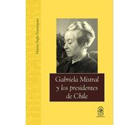 Gabriela Mistral Y Los Presidentes De Chile