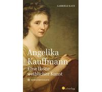 Gabriele Katz Angelika Kauffmann. Eine Ikone weiblicher Kunst: Romanbiog (Relié)
