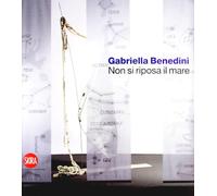 Gabriella Benedini. Non si riposa il mare. Ediz. illustrata