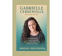 GABRIELLE CERBERVILLE BIOGRAPHY: A Self Made of Glass: Surviving the Spotlight, Shattering the Illusion, and Finding a Real Voice