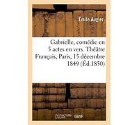 Gabrielle, comédie en 5 actes en vers. Théâtre Français, Paris, 15 décembre 1849