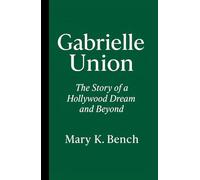 Gabrielle union: The Story of a Hollywood Dream and Beyond