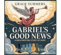 Gabriel's Good News: A Bible Bedtime Story Of Hope (Angels & Miracles Bedtime Stories)