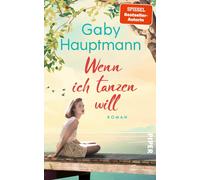 Gaby Hauptmann Wenn ich tanzen will: Roman Ein Frauenleben am Bodensee (Poche)