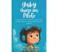 Gaby Quiere Ser Piloto: Una encantadora historia sobre cómo seguir tus sueños. Inspirando a los niños de todo el mundo a soñar en grande, prepararse ... sí mismos. Para niños y niñas de 4 a 12 años.