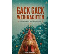 Gack, Gack, Weihnachten - Mein Advent aus Hühnersicht: Das perfekte Adventskalenderbuch für alle Hühnerverrückten - 24 Türchen, 24 Tage aus ... Weihnachtsgeschenk für Hühnerbesitzer
