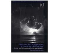Gadamer And Wittgenstein On The Unity Of Language : Reality And Discourse Without Metaphysics Ashgate Wittgensteinian Studies