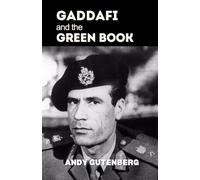 Gaddafi and The Green Book: A Critical Study of the Rise, Fall, and Political Philosophy of Libya’s Leader and the Lessons of Unrestrained Power