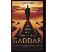 GADDAFI: Dark Truth About Libya’s Dictator: The Twisted Path of Power, Ideology, and Tyranny That Shaped a Nation’s Fate