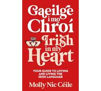 Gaeilge i Mo Chroí - Irish In My Heart: Your Guide to Loving and Living the Irish Language