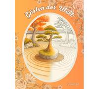 Gärten der Welt: Ausmalreise durch die schönsten Gärten der Welt - Kreative Auszeit für Ruhe, Entspannung und Inspiration