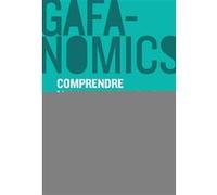 GAFANOMICS : Comprendre les superpouvoirs des GAFA pour jouer à armes égales Fabernovel (Auteur), François Druel (Auteur), Guillaume Gombert (Auteur)