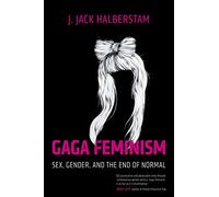Gaga Feminism: Sex, Gender, and the End of Normal