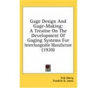 Gage Design and Gage-Making: A Treatise on the Development of Gaging Systems for Interchangeable Manufacture (1920) Oberg, Erik, Jones, Franklin D. (Auteur)