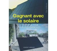 Gagnant avec le solaire !: Le guide ultime pour les français (le seul !)