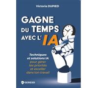 Gagne du temps avec l'IA Techniques et solutions IA pour gérer tes priorités et exceller dans ton travail - Victoria Dupied - Gereso Eds - broché - Guide