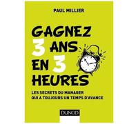 Gagner 3 Ans En 3 Heures - Les Secrets Du Manager Qui A Toujours Un Temps D'avance