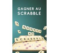 Gagner au Scrabble: Guide et Conseils pour bien jouer au Scrabble les Mots Clés , les Combos Lettres Chères , les Astuces Tactiques des pro
