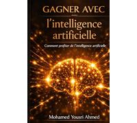 Gagner avec l’intelligence artificielle: Stratégies pratiques pour créer votre richesse numérique