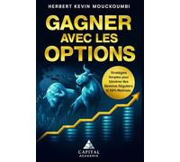 Gagner avec les Options: Stratégies Simples pour Générer des Revenus Réguliers et 100% Maîtrisés.