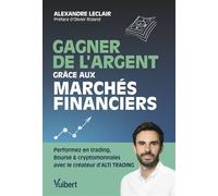 Gagner de l'argent grâce aux marchés financiers Performez en trading, Bourse et cryptomonnaie avec le créateur d'ALTI TRADING - Alexandre Leclair - Vuibert - broché - Guide