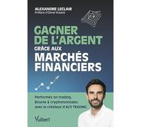 Gagner de l'argent grâce aux marchés financiers: Performez en trading, Bourse et cryptomonnaie avec le créateur d'ALTI TRADING
