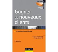 Gagner de nouveaux clients - 4e éd. - La prospection efficace: La prospection efficace