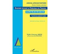 Gagner devant le Tribunal du Travail en Centrafrique Les guides de la pratique du droit dans les Etats membres de l'OHADA - Dédé-Vianney Mboe - L'harmattan - broché - Etude