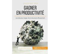 Gagner En Productivité - Les Clés Pour Ranger, Trier Et Structurer Efficacement