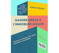 Gagner grâce à l'immobilier locatif: Secrets et conseils d'un serial investisseur immobilier