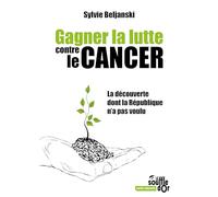 Gagner la lutte contre le cancer: La découverte dont la République n'a pas voulu