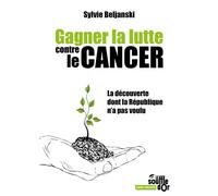 Gagner la lutte contre le cancer La découverte dont la République n'a pas voulu - Sylvie Beljanski - Souffle D'or Eds - broché - Guide