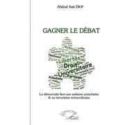 Gagner le débat La démocratie face aux pulsions putschistes et au terrorisme extraordinaire - Abdoul Aziz Diop - L'harmattan - broché - Essai
