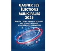 Gagner les Élections Municipales 2026: Grace a l'Intelligence Artificielle, les Réseaux Sociaux et Autres Idées Innovantes