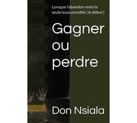 Gagner Ou Perdre: Lorsque L'abandon Reste La Seule Issue Possible ( Le Début ): 1