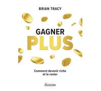 Gagner plus - Comment devenir riche et le rester - Brian Tracy - Diateino Eds - broché - Guide