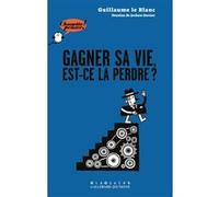 Gagner sa vie, est-ce la perdre ? Guillaume Le Blanc (Auteur), Jochen Gerner (Illustration)