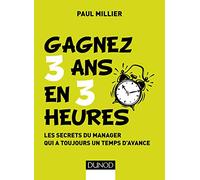 Gagner 3 Ans En 3 Heures - Les Secrets Du Manager Qui A Toujours Un Temps D'avance