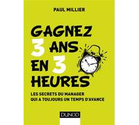 Gagnez 3 ans en 3 heures - Les secrets du manager qui a toujours un temps d'avance Tous les secrets et astuces d'une prise de poste réussie - Paul Millier - Dunod - broché - Guide