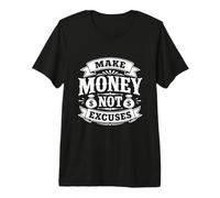 Gagnez de l'argent et Non excusez la Motivation des Entrepreneurs T-Shirt Haut de Gamme