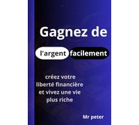 Gagnez de l'argent facilement: créez votre liberté financière et vivez une vie plus riche
