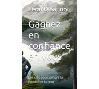 Gagnez en confiance en vous: Les clés pour vaincre la timidité et la peur