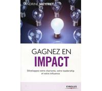 Gagnez en impact -Développez votre charisme, votre leadership et votre influence