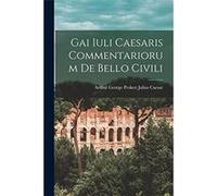 Gai Iuli Caesaris Commentariorum de Bello Civili - Caesar Arthur George Peskett Julius - Creative Media Partners LLC - Livre en Anglais Caesar Arthur George Peskett JuliusCaesar Arthur George Peskett
