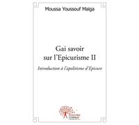 Gai savoir sur l'Epicurisme - Tome 2 Introduction à l'apolitisme d'Epicure - Dr M.Maïga New Man - Edilivre-Aparis - broché - Livre
