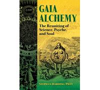 Gaia Alchemy: The Reuniting of Science, Psyche, and Soul