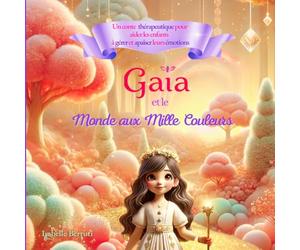 Gaïa et le Monde aux Mille Couleurs: Un conte thérapeutique pour aider les enfants à gérer et apaiser leurs émotions
